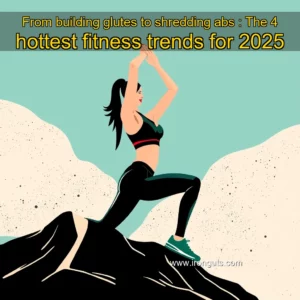 Read more about the article From building glutes to shredding abs : The 4 hottest fitness trends for 2025