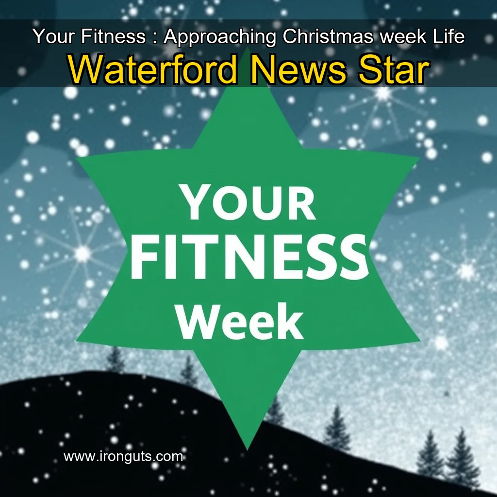 You are currently viewing Your Fitness : Approaching Christmas week   Life  Waterford News  Star