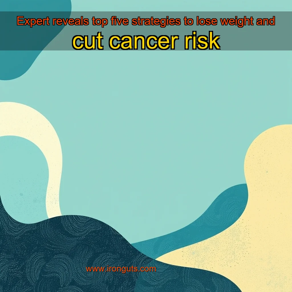You are currently viewing Expert reveals top five strategies to lose weight and cut cancer risk