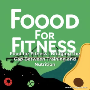 Read more about the article Food for Fitness : Bridging the Gap Between Training and Nutrition
