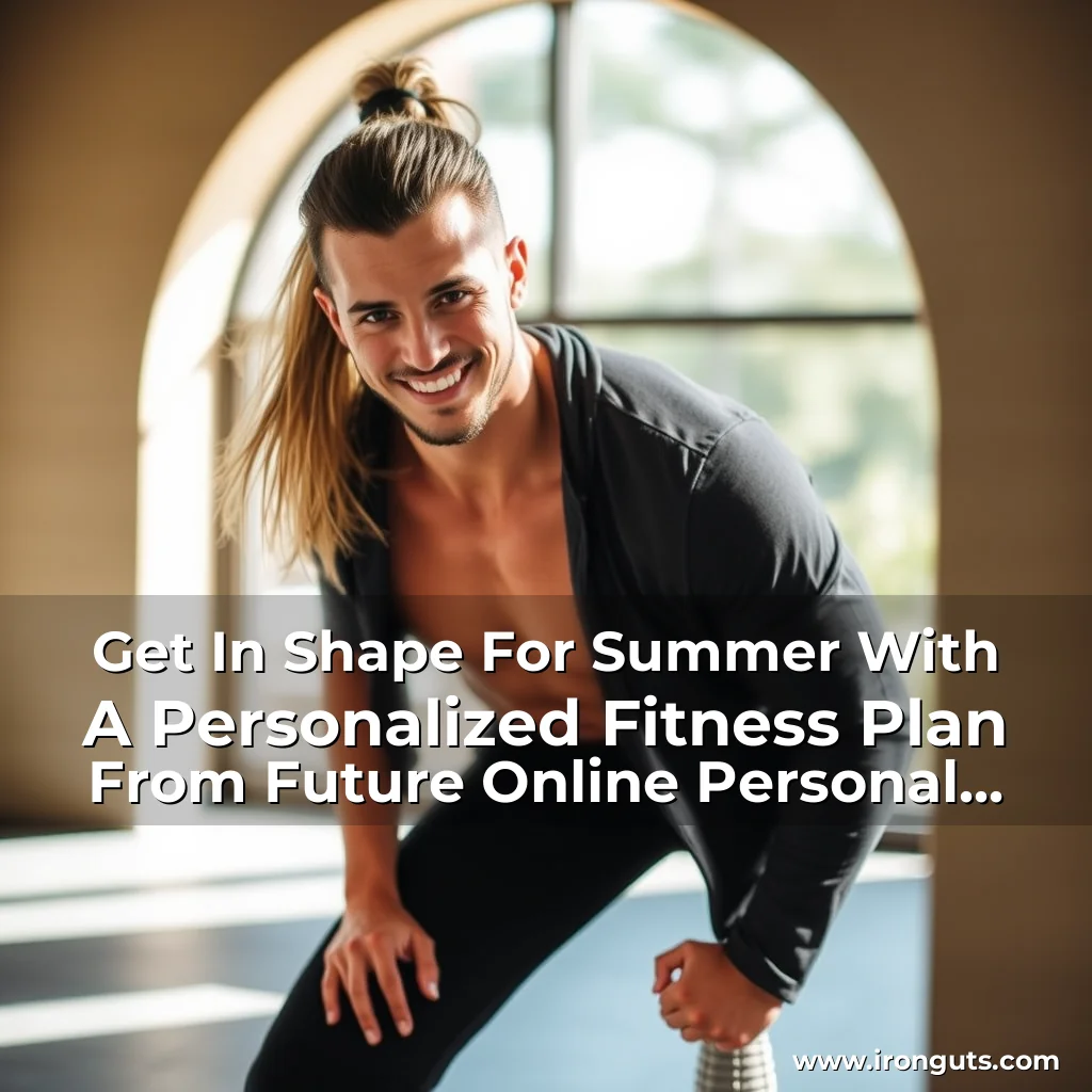 You are currently viewing Get In Shape For Summer With A Personalized Fitness Plan From Future Online Personal Trainers!