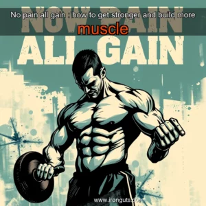 Read more about the article No pain  all gain : how to get stronger and build more muscle
