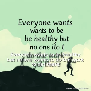 Read more about the article Everyone wants to be healthy  but no one wants to do the work to get there