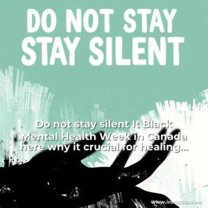Read more about the article Do not stay silent  It Black Mental Health Week in Canada  here why it crucial for healing and awareness